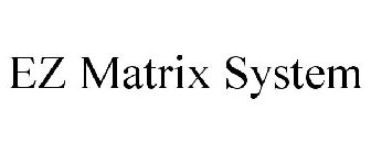 EZ MATRIX SYSTEM