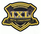IXL METAL CONDITIONER EST. 1987 100% GUARANTEED