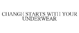 CHANGE STARTS WITH YOUR UNDERWEAR