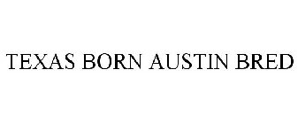 TEXAS BORN AUSTIN BRED