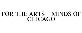 FOR THE ARTS + MINDS OF CHICAGO