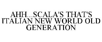 AHH...SCALA'S THAT'S ITALIAN NEW WORLD OLD GENERATION