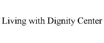 LIVING WITH DIGNITY CENTER
