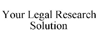 YOUR LEGAL RESEARCH SOLUTION