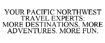 YOUR PACIFIC NORTHWEST TRAVEL EXPERTS: MORE DESTINATIONS. MORE ADVENTURES. MORE FUN.