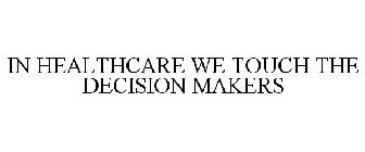IN HEALTHCARE WE TOUCH THE DECISION MAKERS