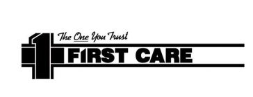 FIRST CARE 1 THE ONE YOU TRUST