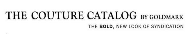 THE COUTURE CATALOG BY GOLDMARK THE BOLD, NEW LOOK OF SYNDICATION