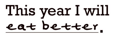 THIS YEAR I WILL EAT BETTER.
