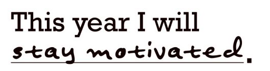 THIS YEAR I WILL STAY MOTIVATED.