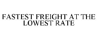 FASTEST FREIGHT AT THE LOWEST RATE