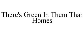 THERE'S GREEN IN THEM THAR HOMES