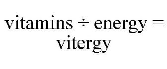 VITAMINS ÷ ENERGY = VITERGY