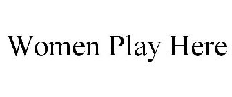 WOMEN PLAY HERE