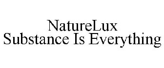 NATURELUX SUBSTANCE IS EVERYTHING