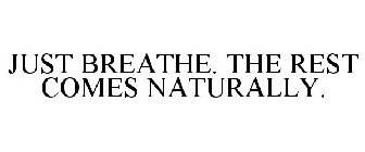 JUST BREATHE. THE REST COMES NATURALLY.