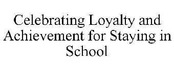 CELEBRATING LOYALTY AND ACHIEVEMENT FOR STAYING IN SCHOOL