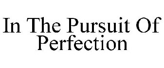 IN THE PURSUIT OF PERFECTION