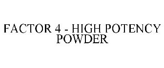 FACTOR 4 - HIGH POTENCY POWDER