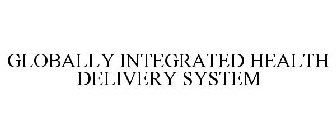 GLOBALLY INTEGRATED HEALTH DELIVERY SYSTEM