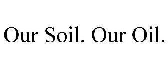 OUR SOIL. OUR OIL.