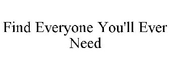 FIND EVERYONE YOU'LL EVER NEED