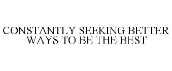 CONSTANTLY SEEKING BETTER WAYS TO BE THE BEST