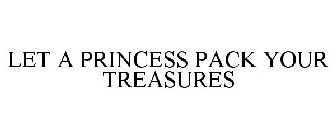 LET A PRINCESS PACK YOUR TREASURES