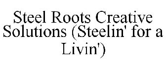 STEEL ROOTS CREATIVE SOLUTIONS (STEELIN' FOR A LIVIN')