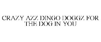 CRAZY AZZ DINGO DOGGZ FOR THE DOG IN YOU
