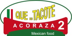 QUE..TACOTE ACORAZA 2 MEXICAN FOOD