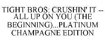 TIGHT BROS: CRUSHIN' IT -- ALL UP ON YOU (THE BEGINNING)...PLATINUM CHAMPAGNE EDITION
