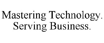 MASTERING TECHNOLOGY. SERVING BUSINESS.