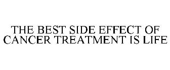 THE BEST SIDE EFFECT OF CANCER TREATMENT IS LIFE