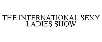 THE INTERNATIONAL SEXY LADIES SHOW