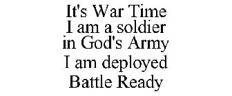 IT'S WAR TIME I AM A SOLDIER IN GOD'S ARMY I AM DEPLOYED BATTLE READY
