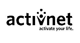 ACTIVNET ACTIVATE YOUR LIFE.