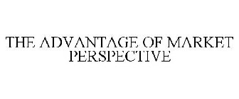 THE ADVANTAGE OF MARKET PERSPECTIVE