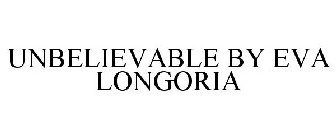 UNBELIEVABLE BY EVA LONGORIA