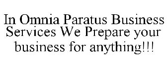 IN OMNIA PARATUS BUSINESS SERVICES WE PREPARE YOUR BUSINESS FOR ANYTHING!!!