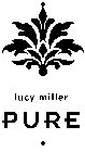 LUCY MILLER PURE