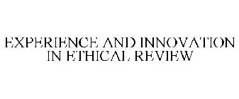 EXPERIENCE AND INNOVATION IN ETHICAL REVIEW