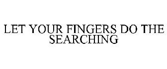 LET YOUR FINGERS DO THE SEARCHING