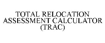 TOTAL RELOCATION ASSESSMENT CALCULATOR (TRAC)