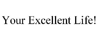 YOUR EXCELLENT LIFE!