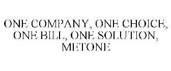 ONE COMPANY, ONE CHOICE, ONE BILL, ONE SOLUTION, METONE