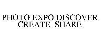 PHOTO EXPO DISCOVER. CREATE. SHARE.