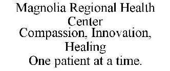MAGNOLIA REGIONAL HEALTH CENTER COMPASSION, INNOVATION, HEALING ONE PATIENT AT A TIME.