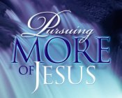 PURSUING MORE OF JESUS