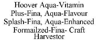 HOOVER AQUA-VITAMIN PLUS-FINA, AQUA-FLAVOUR SPLASH-FINA, AQUA-ENHANCED FORMAILZED-FINA- CRAFT HARVESTOR